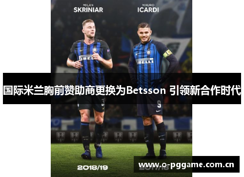 国际米兰胸前赞助商更换为Betsson 引领新合作时代 国际米兰胸前赞助商更换为Betsson 引领新合作时代